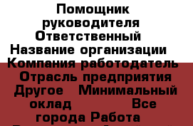 Помощник руководителя. Ответственный › Название организации ­ Компания-работодатель › Отрасль предприятия ­ Другое › Минимальный оклад ­ 25 000 - Все города Работа » Вакансии   . Алтайский край,Алейск г.